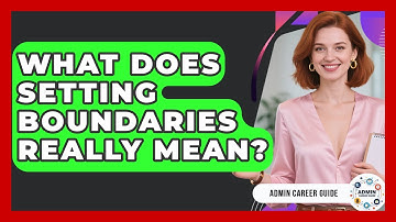 What Does Setting Boundaries Really Mean? - Admin Career Guide
