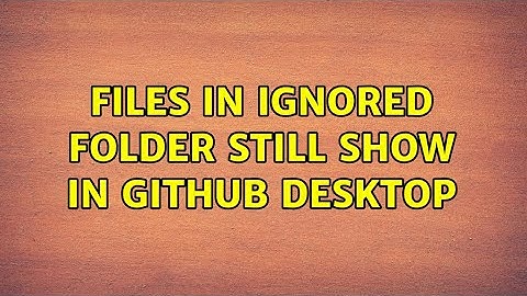 Files in ignored folder still show in GitHub Desktop
