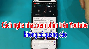Cách nghe nhạc xem phim trên Youtube không có quảng cáo