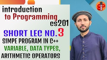 Introduction to Programming| CS 201 LECTURE 3| With Bilal Ahmed