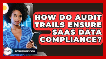 How Do Audit Trails Ensure SaaS Data Compliance? - The SaaS Pros Breakdown