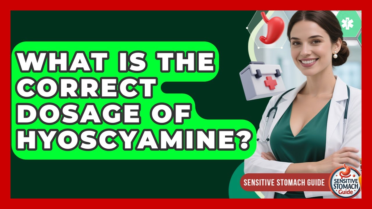 What Is The Correct Dosage Of Hyoscyamine? - Sensitive Stomach Guide