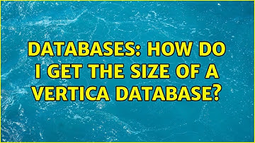 Databases: How do I get the size of a Vertica database? (3 Solutions!!)