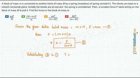 A block of mass m is connected to another block of mass M by a spring