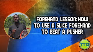 Forehand lesson: How to use a slice forehand to beat a pusher