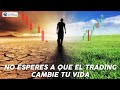 NO ESPERES A QUE EL TRADING CAMBIE TU VIDA