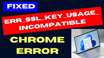 ERR SSL KEY USAGE INCOMPATIBLE Chrome Error on Windows PC