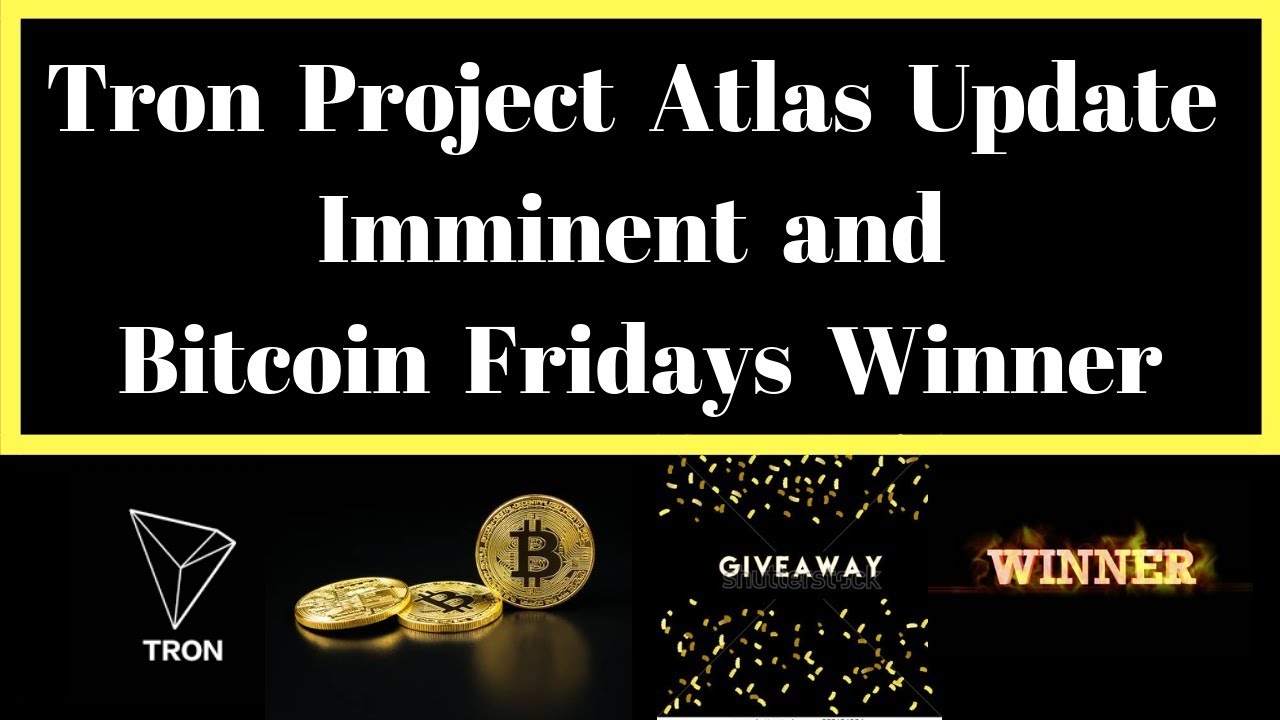 Tron Project Atlas Update Imminent and Bitcoin Fridays Winner Announced!