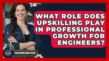 What Role Does Upskilling Play in Professional Growth for Engineers? - Your Engineering Future