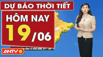 Dự báo thời tiết ngày 19/6: Bắc - Trung Bộ nắng nóng gay gắt, Nam Bộ chiều tối có mưa dông | ANTV