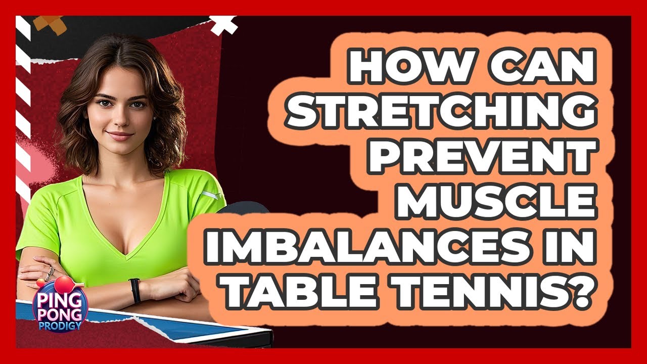 How Can Stretching Prevent Muscle Imbalances In Table Tennis? - Ping Pong Prodigy