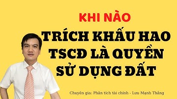 Khi nào trích khấu hao tài sản cố định vô hình quyền sử dụng đất | Lưu Mạnh Thắng