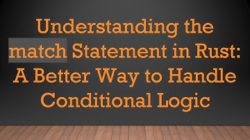 Understanding the match Statement in Rust: A Better Way to Handle Conditional Logic