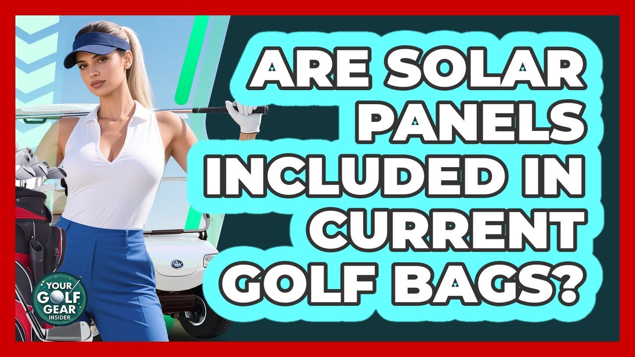 Are Solar Panels Included In Current Golf Bags? - Your Golf Gear Insider
