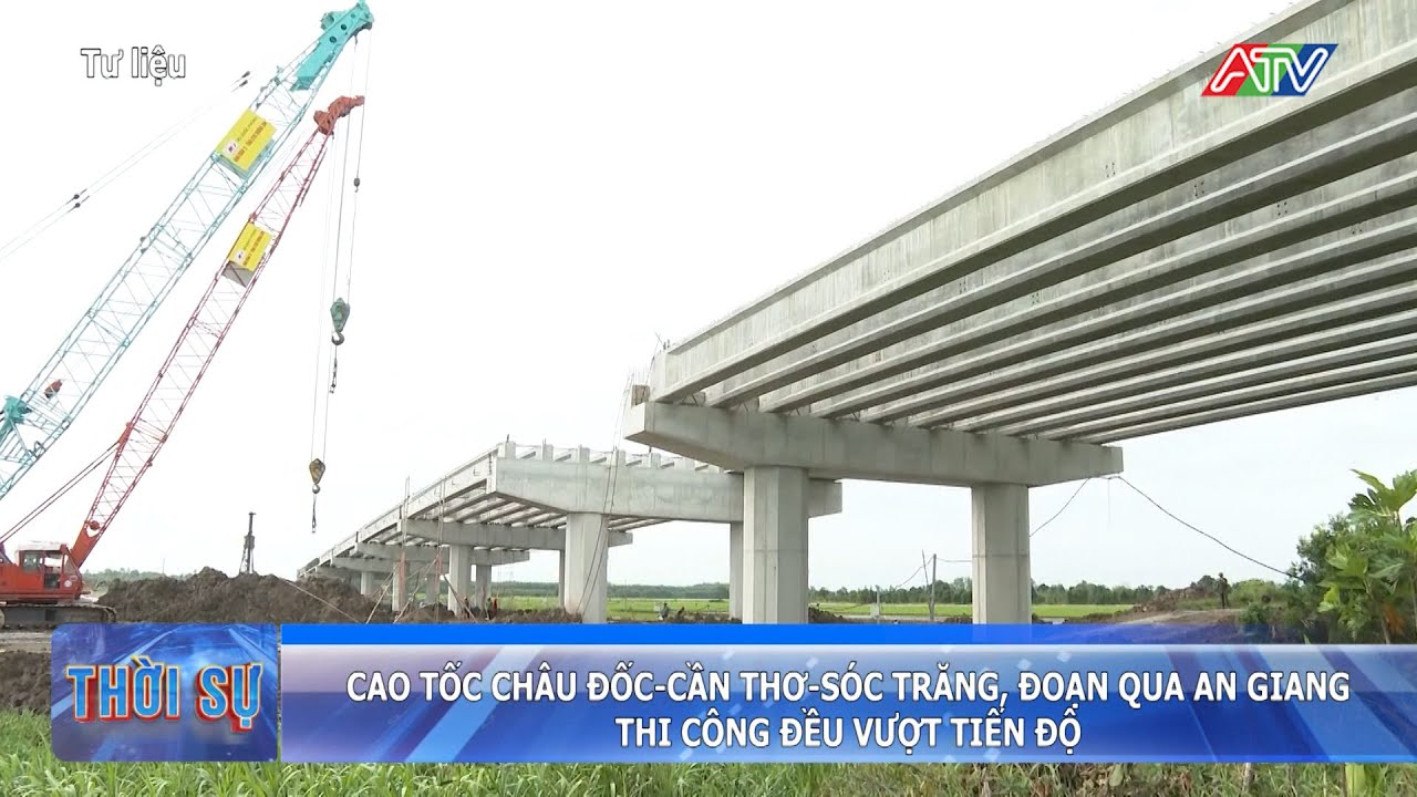 Cao tốc Châu Đốc - Cần Thơ - Sóc Trăng, đoạn qua An Giang, thi công đều vượt tiến độ