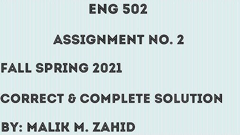 ENG 502 Assignment 2 Solution /  By Malik M. Zahid / Spring 2021 / New Assignment ENG 502
