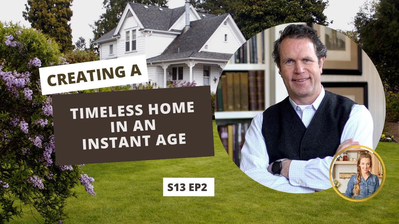 S13 E2 Creating a Timeless Home in an Instant Age