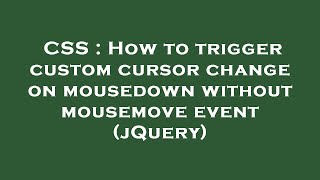CSS : How to trigger custom cursor change on mousedown without mousemove event (jQuery)