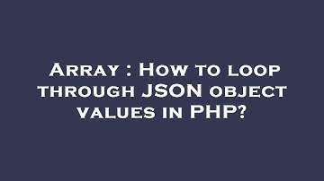 Array : How to loop through JSON object values in PHP?