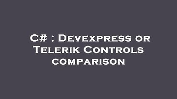C# : Devexpress or Telerik Controls comparison