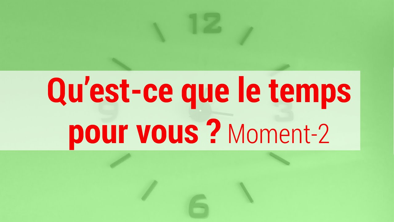 QU'ESTCE QUE LE TEMPS POUR VOUS ? MOMENT 2 YouTube QU'ESTCE QUE LE TEMPS POUR VOUS ? MOMENT 2 YouTube