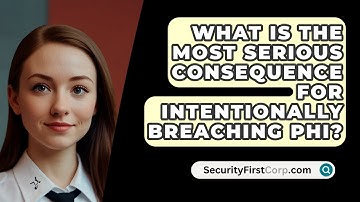 What Is The Most Serious Consequence For Intentionally Breaching PHI? - SecurityFirstCorp.com