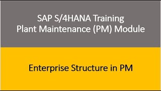 Video 03 - SAP S/4HANA Plant Maintenance (PM) Training - Enterprise Structure in PM