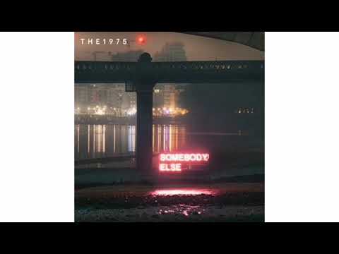 The 1975 "Somebody Else"