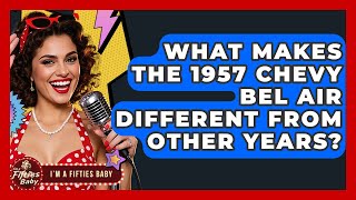 What Makes The 1957 Chevy Bel Air Different From Other Years? - Im a 50s Baby