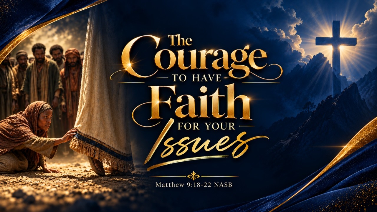 The Courage to Have Faith for Your Issues (Matthew 9:18-22 NASB)