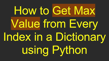 How to Get Max Value from Every Index in a Dictionary using Python