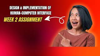 DESIGN & IMPLEMENTATION OF HUMAN-COMPUTER INTERFACE WEEK 1 ASSIGNMENT