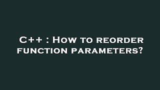 C++ : How to reorder function parameters?