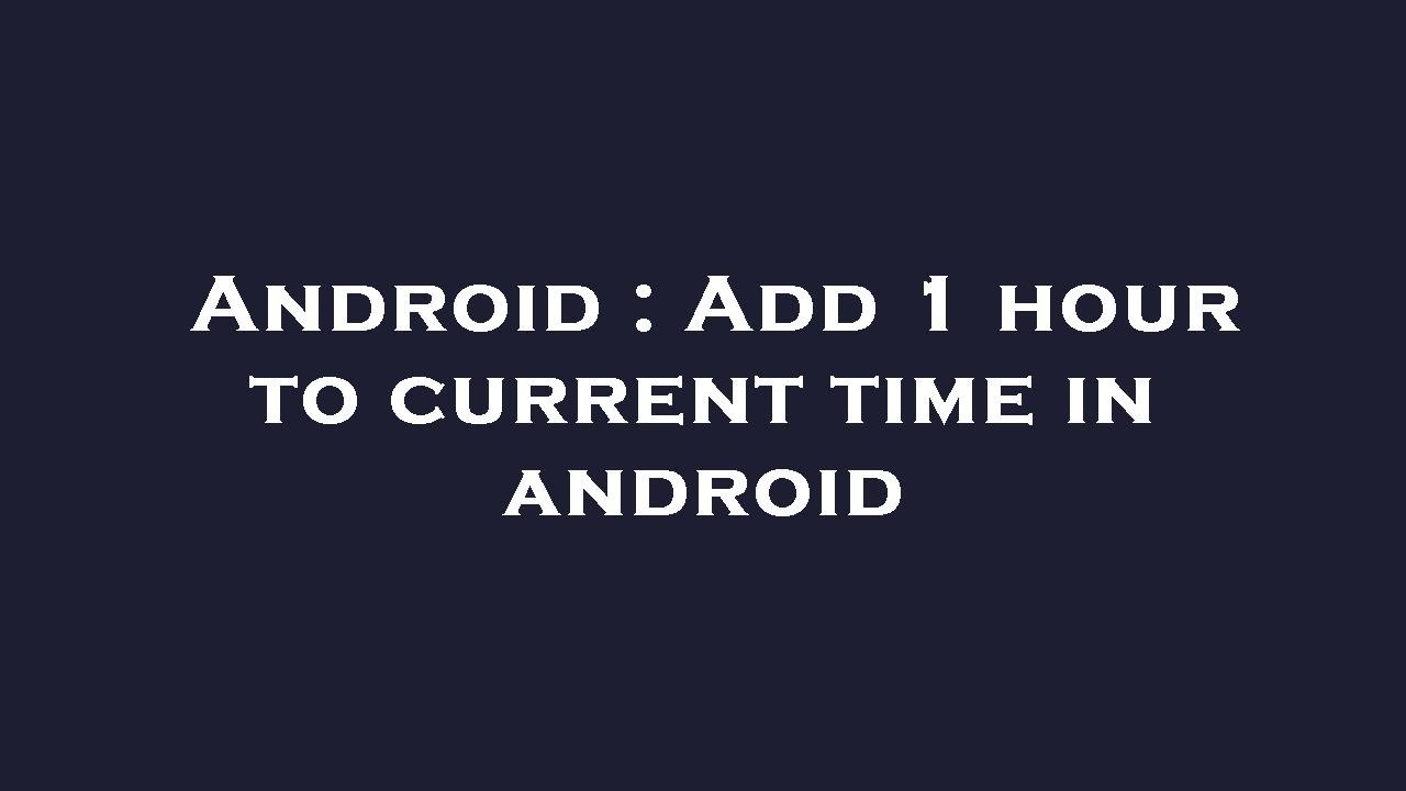 Android Add 1 Hour To Current Time In Android YouTube Android add 1 hour to current time in android youtube