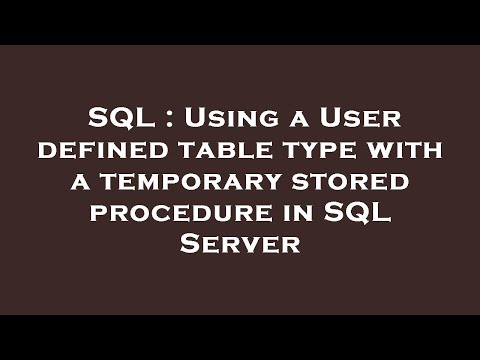 SQL : Using a User defined table type with a temporary stored procedure in SQL Server