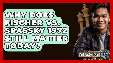 Why Does Fischer Vs. Spassky 1972 Still Matter Today? - The Board Game Xpert