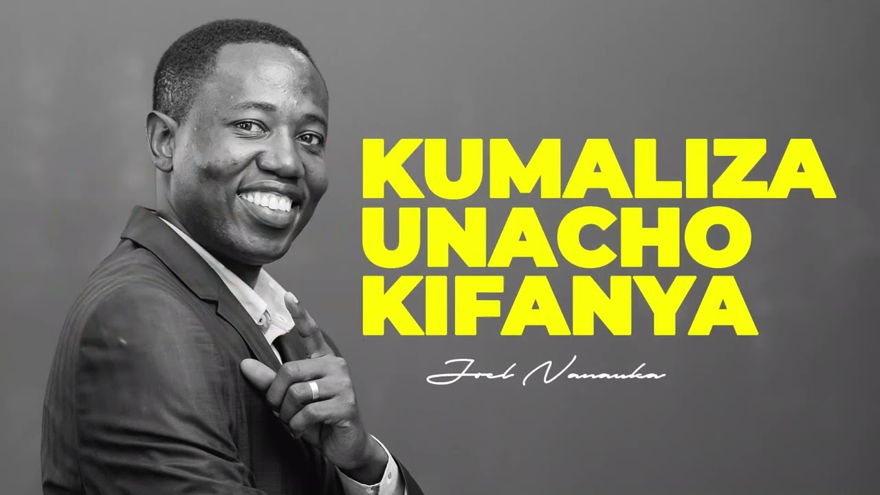 LIFE WISDOM: KUMALIZA UNACHOKIFANYA -  JOEL NANAUKA