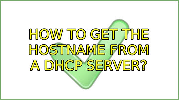 How to get the hostname from a DHCP server? (6 Solutions!!)