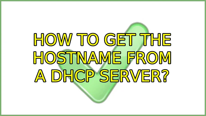 How to get the hostname from a DHCP server? (6 Solutions!!)