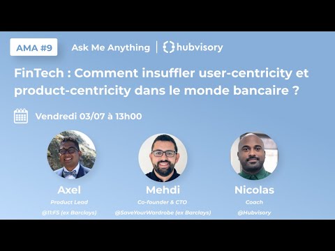 Hubvisory - AMA 9 - Fintech : insuffler user-centricity & product-centricity dans le monde bancaire