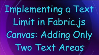 Implementing a Text Limit in Fabric.js Canvas: Adding Only Two Text Areas