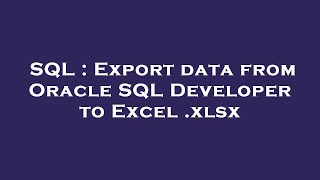SQL : Export data from Oracle SQL Developer to Excel .xlsx