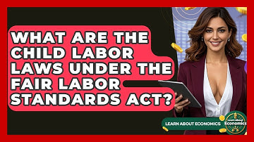 What Are The Child Labor Laws Under The Fair Labor Standards Act? - Learn About Economics