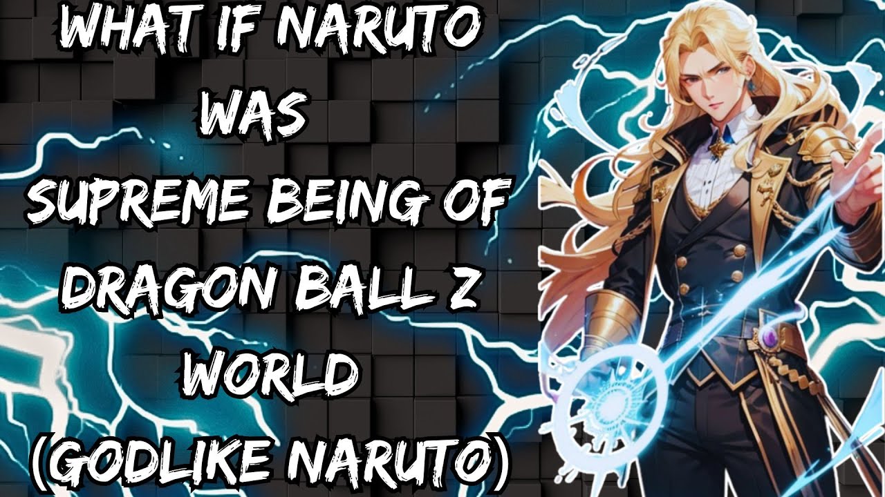 WHAT IF NARUTO WAS SUPREME BEING OF DRAGON BALL Z WORLD (GODLIKE NARUTO)