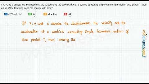 If x, v and a denote the displacement, the velocity