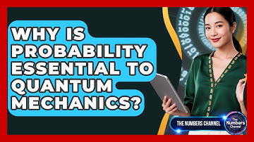 Why Is Probability Essential To Quantum Mechanics? - The Numbers Channel