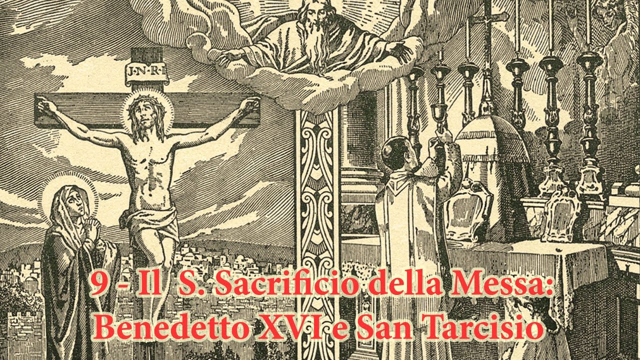09 - Il Santo Sacrificio della Messa - Benedetto XVI e San Tarcisio ...