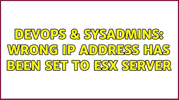DevOps & SysAdmins: Wrong IP address has been set to ESX server (3 Solutions!!)