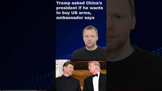 Trump asked China’s president if he wants to buy U.S. arms, ambassador says!