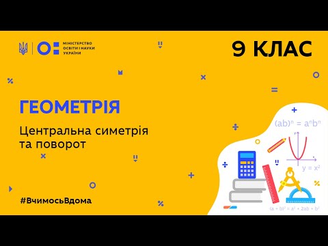 9 клас. Геометрія. Центральна симетрія та поворот (Тиж.5:ВТ)